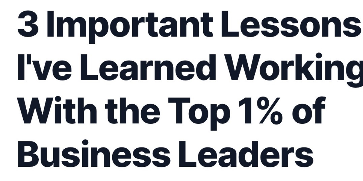 3 Important Lessons I've Learned Working With the Top 1% of Business Leaders